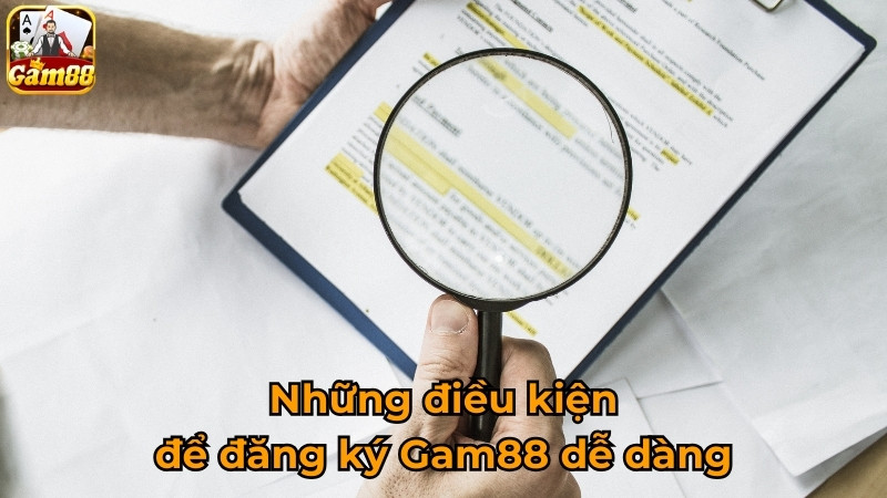 Những điều kiện để đăng ký Gam88 dễ dàng
