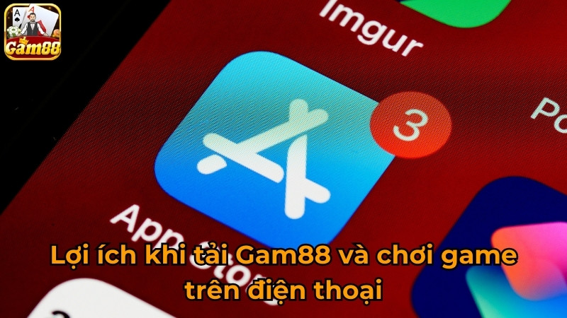 Lợi ích khi tải Gam88 và chơi game trên điện thoại