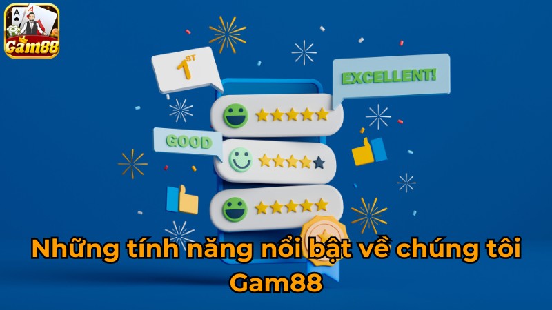 Những tính năng nổi bật về chúng tôi Gam88