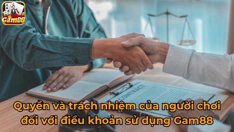 Quyền và trách nhiệm của người chơi đối với điều khoản sử dụng Gam88