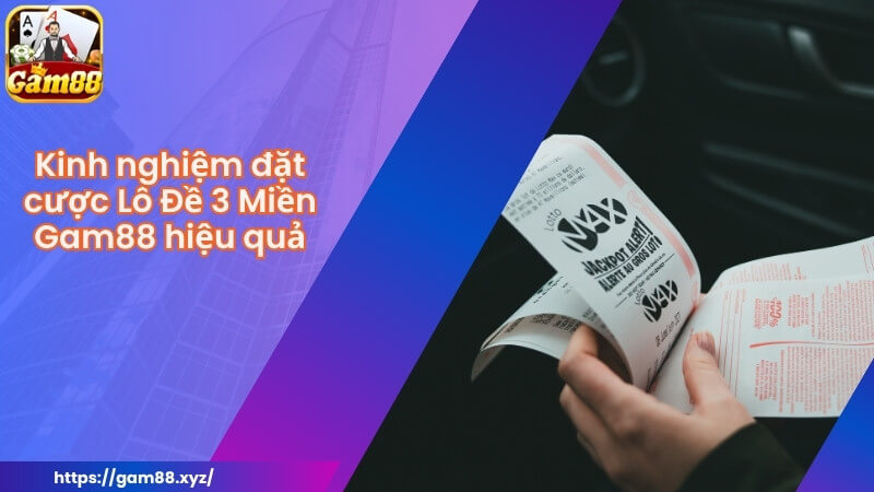 Kinh nghiệm đặt cược Lô Đề 3 Miền Gam88 hiệu quả Kinh nghiệm đặt cược Lô Đề 3 Miền Gam88 hiệu quả